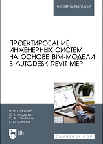 Проектирование инженерных систем на основе BIM-модели в Autodesk Revit MEP, Суханова И. И., Федоров С.В., Столбихин Ю. В., Суханов К. О., Издательство Лань.