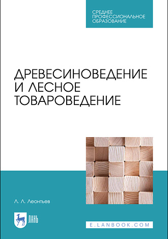 Древесиноведение и лесное товароведение, Леонтьев Л. Л., Издательство Лань.