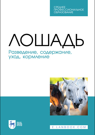 Лошадь. Разведение, содержание, уход, кормление, Кузнецов А. Ф., Тюрин В. Г., Семенов В. Г., Рожков К. А., Лунегова И. В., Никитин Г. С., Издательство Лань.
