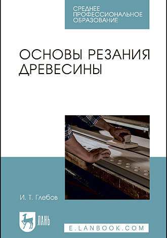 Основы резания древесины, Глебов И. Т., Издательство Лань.