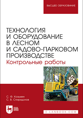 Технология и оборудование в лесном и садово-парковом производстве. Контрольные работы, Козьмин С.Ф., Спиридонов С. В., Издательство Лань.