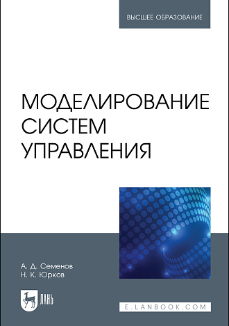 Моделирование систем управления, Семенов А. Д., Юрков Н. К., Издательство Лань.