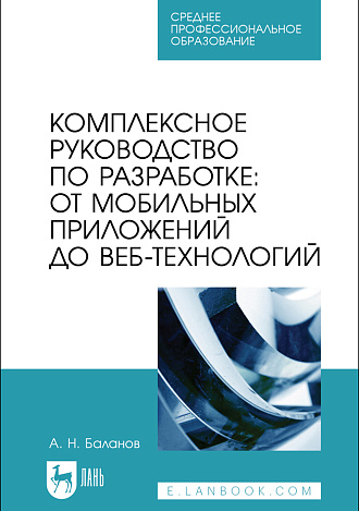 Комплексное руководство по разработке: от мобильных приложений до веб-технологий, Баланов А. Н., Издательство Лань.