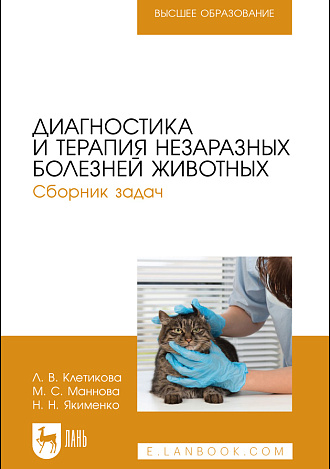 Диагностика и терапия незаразных болезней животных. Сборник задач, Клетикова Л. В., Маннова М. С., Якименко Н. Н., Издательство Лань.