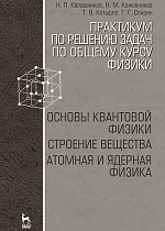 Практикум по решению задач по общему курсу физики. Основы квантовой физики. Строение вещества. Атомная и ядерная физика, Калашников Н.П., Кожевников Н.М., Котырло Т.В., Спирин Г.Г., Издательство Лань.