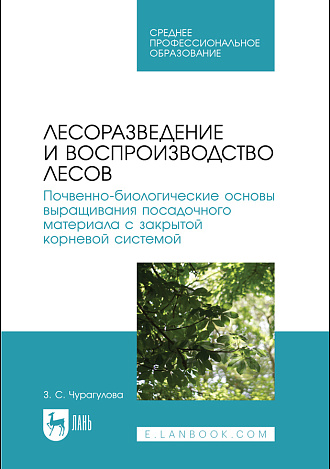 Лесоразведение и воспроизводство лесов. Почвенно-биологические основы выращивания посадочного материала с закрытой корневой системой, Чурагулова З. С., Издательство Лань.
