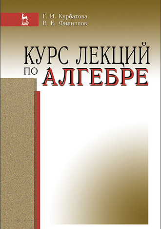 Курс лекций по алгебре, Курбатова Г.И., Филиппов В.Б., Издательство Лань.