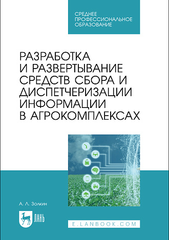 Разработка и развертывание средств сбора и диспетчеризации информации в агрокомплексах, Золкин А. Л., Издательство Лань.