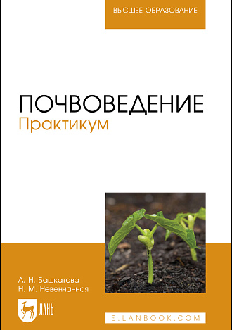 Почвоведение. Практикум, Башкатова Л. Н., Невенчанная Н. М., Издательство Лань.