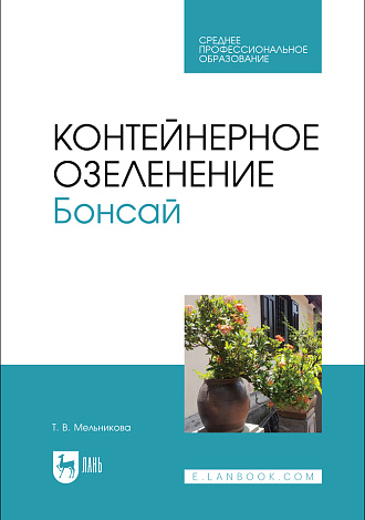 Контейнерное озеленение. Бонсай, Мельникова Т. В., Издательство Лань.