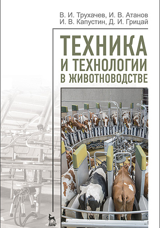 Техника и технологии в животноводстве, Трухачев В. И., Атанов И. В., Капустин И. В., Грицай Д. И., Издательство Лань.