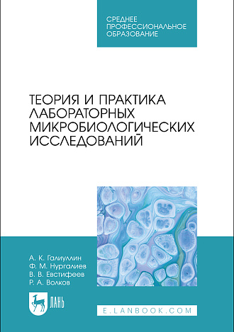 Теория и практика лабораторных микробиологических исследований, Галиуллин А. К., Нургалиев Ф. М., Евстифеев В. В., Волков Р. А., Издательство Лань.
