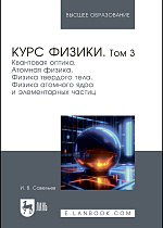Курс физики. В 3 томах. Том 3. Квантовая оптика. Атомная физика. Физика твердого тела. Физика атомного ядра и элементарных частиц, Савельев И. В., Издательство Лань.