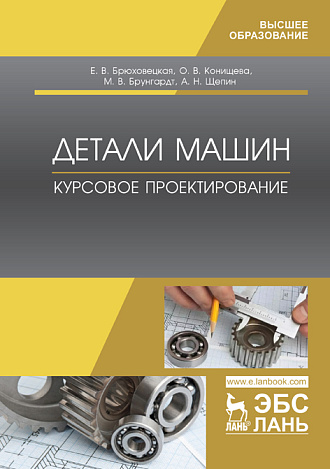 Детали машин. Курсовое проектирование, Брюховецкая Е.В., Конищева О.В., Брунгардт М.В., Щепин А.Н., Издательство Лань.