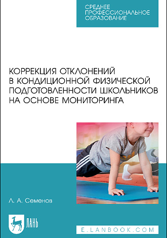 Коррекция отклонений в кондиционной физической подготовленности школьников на основе мониторинга, Семенов Л.А., Издательство Лань.