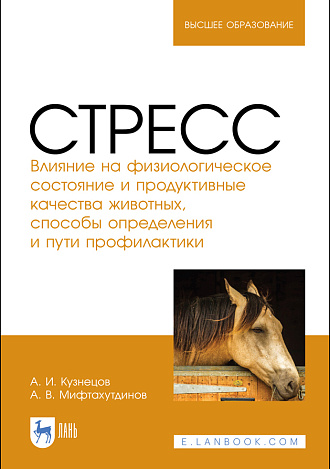 Стресс. Влияние на физиологическое состояние и продуктивные качества животных, способы определения и пути профилактики, Кузнецов А. И., Мифтахутдинов А. В., Издательство Лань.