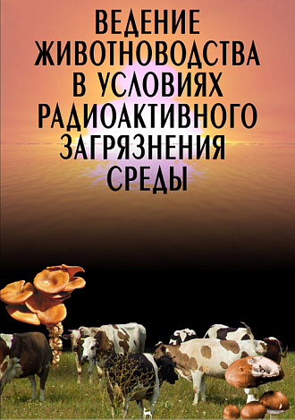 Ведение животноводства в условиях радиоактивного загрязнения среды, Лысенко Н.П., Пастернак А.Д., Рогожина Л.В., Павлов А.Г., Издательство Лань.