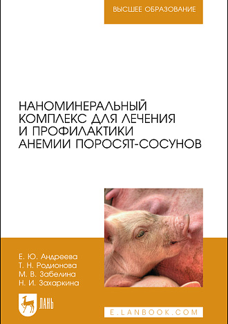 Наноминеральный комплекс для лечения и профилактики анемии поросят-сосунов., Андреева Е. Ю., Родионова Т. Н., Забелина М. В., Захаркина Н. И., Издательство Лань.