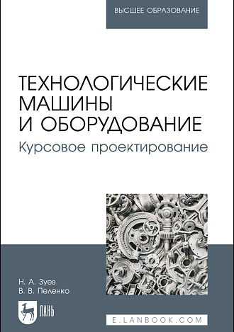 Технологические машины и оборудование. Курсовое проектирование, Зуев Н. А., Пеленко В. В., Издательство Лань.