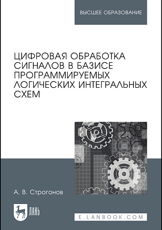 Цифровая обработка сигналов в базисе программируемых логических интегральных схем, Строгонов А.В., Издательство Лань.