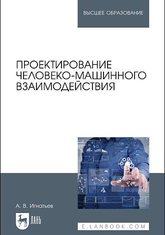 Проектирование человеко-машинного взаимодействия, Игнатьев А. В., Издательство Лань.