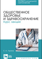 Общественное здоровье и здравоохранение. Курс лекций, Лукина Е. А., Издательство Лань.