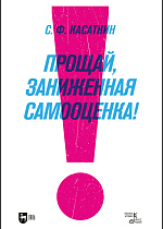 Прощай, заниженная самооценка!, Касаткин С.Ф., Издательство Лань.