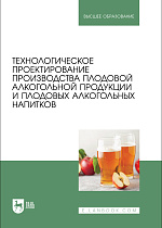 Технологическое проектирование производства плодовой алкогольной продукции и плодовых алкогольных напитков, Коротких Е. А., Новикова И.В., Агафонов Г.В., Чусова А.Е., Романюк Т. И., Зуева Н. В., Ковалева Т. С., Издательство Лань.