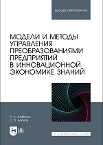 Модели и методы управления преобразованиями предприятий в инновационной экономике знаний, Алабугин А. А., Алюков С. В., Издательство Лань.