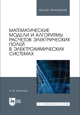 Математические модели и алгоритмы расчетов электрических полей в электрохимических системах, Болотнов А.М., Издательство Лань.