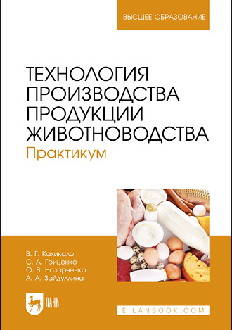 Технология производства продукции животноводства. Практикум, Кахикало В. Г., Гриценко С. А., Назарченко О. В., Зайдуллина А. А., Издательство Лань.