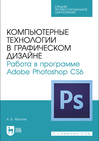 Компьютерные технологии в графическом дизайне. Работа в программе Adobe Photoshop CS6, Фролов А. Б., Издательство Лань.