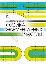 Физика элементарных частиц, Проскурякова Е.А., Издательство Лань.