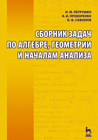 Сборник задач по алгебре, геометрии и началам анализа, Петрушко И.М., Прохоренко В.И., Сафонов В.Ф., Издательство Лань.