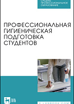 Профессиональная гигиеническая подготовка студентов, Штакк Е. А., Пронина И. В., Лялина И. Ю., Чехонина О. Б., Пантелеева А. А., Приорова Е. М., Издательство Лань.