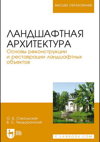 Ландшафтная архитектура. Основы реконструкции и реставрации ландшафтных объектов, Сокольская О. Б., Теодоронский В. С., Издательство Лань.