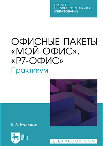 Офисные пакеты «Мой Офис», «Р7-Офис». Практикум, Бурняшов Б. А., Издательство Лань.