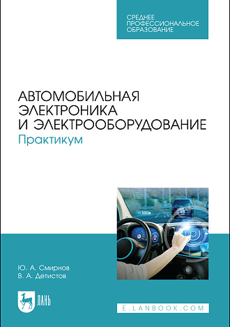 Автомобильная электроника и электрооборудование. Практикум, Смирнов Ю. А., Детистов В. А., Издательство Лань.