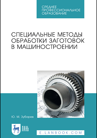 Специальные методы обработки заготовок в машиностроении, Зубарев Ю. М., Издательство Лань.