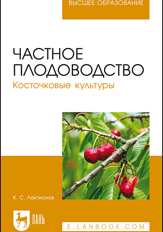 Частное плодоводство. Косточковые культуры, Лактионов К. С., Издательство Лань.