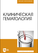 Клиническая гематология, Алиев А. А., Рукавишникова С. А., Ахмедов Т. А. , Пушкин А. С., Рассоха Т. А., Сагинбаев У. Р., Трушкин В. А., Никитина А. А., Издательство Лань.