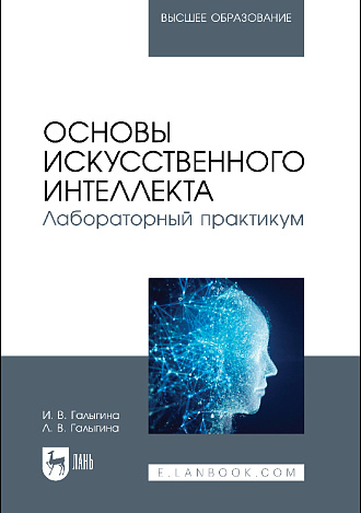 Основы искусственного интеллекта. Лабораторный практикум, Галыгина И. В., Галыгина Л. В., Издательство Лань.