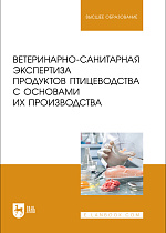 Ветеринарно-санитарная экспертиза продуктов птицеводства с основами их производства, Боровков М. Ф., Папуниди Э. К., Якупова Л. Ф., Пигина С. Ю., Волков А. Х., Издательство Лань.