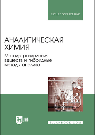 Аналитическая химия. Методы разделения веществ и гибридные методы анализа, Ганеев А. А., Зенкевич И.Г., Карцова Л. А., , Родинков О.В., Издательство Лань.