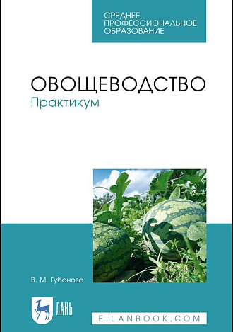 Овощеводство. Практикум, Губанова В. М., Издательство Лань.