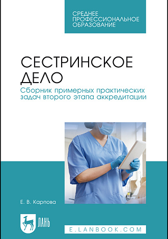 Сестринское дело. Сборник примерных практических задач второго этапа аккредитации, Карпова Е. В., Издательство Лань.