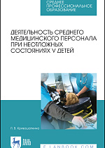 Деятельность среднего медицинского персонала при неотложных состояниях у детей, Кривошапкина Л. В., Издательство Лань.