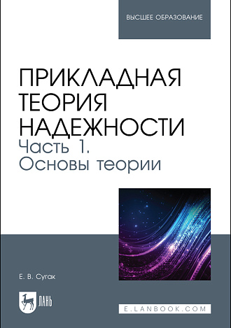Прикладная теория надежности. Часть 1. Основы теории, Сугак Е. В., Издательство Лань.