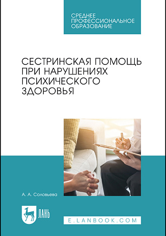 Сестринская помощь при нарушениях психического здоровья, Соловьева А. А., Издательство Лань.