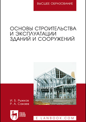 Основы строительства и эксплуатации зданий и сооружений, Рыжков И. Б., Сакаев Р. А., Издательство Лань.